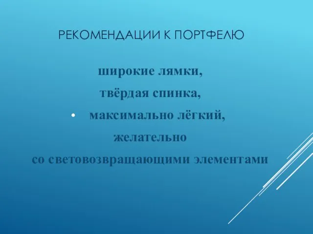 РЕКОМЕНДАЦИИ К ПОРТФЕЛЮ широкие лямки, твёрдая спинка, максимально лёгкий, желательно со световозвращающими элементами