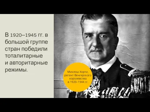 В 1920–1945 гг. в большой группе стран победили тоталитарные и авторитарные режимы. Миклош