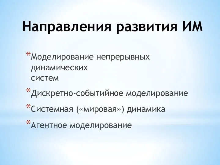 Направления развития ИМ Моделирование непрерывных динамических систем Дискретно-событийное моделирование Системная («мировая») динамика Агентное моделирование