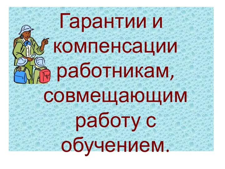 Гарантии и компенсации работникам, совмещающим работу с обучением.