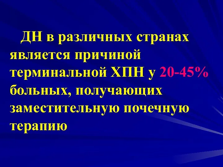 ДН в различных странах является причиной терминальной ХПН у 20-45% больных, получающих заместительную почечную терапию