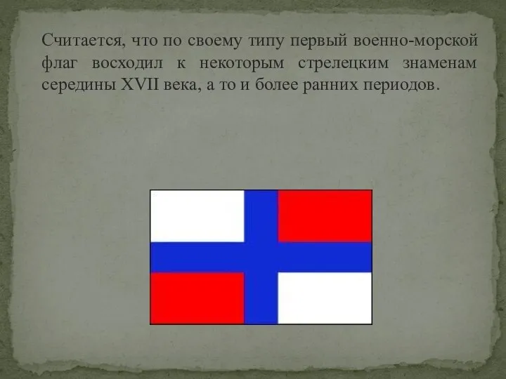 Считается, что по своему типу первый военно-морской флаг восходил к некоторым стрелецким знаменам