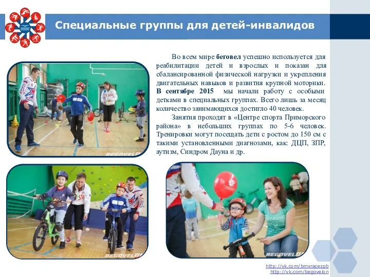 Специальные группы для детей-инвалидов . http://vk.com/bmxracespb http://vk.com/begovelon Во всем мире беговел успешно используется