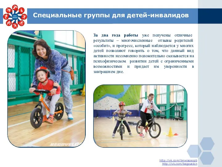 Специальные группы для детей-инвалидов . http://vk.com/bmxracespb http://vk.com/begovelon За два года работы уже получены
