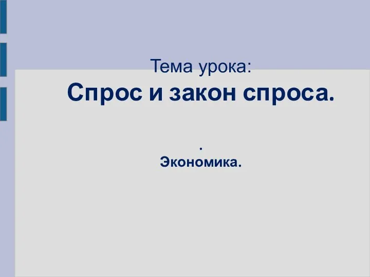 Тема урока: Спрос и закон спроса. . Экономика.