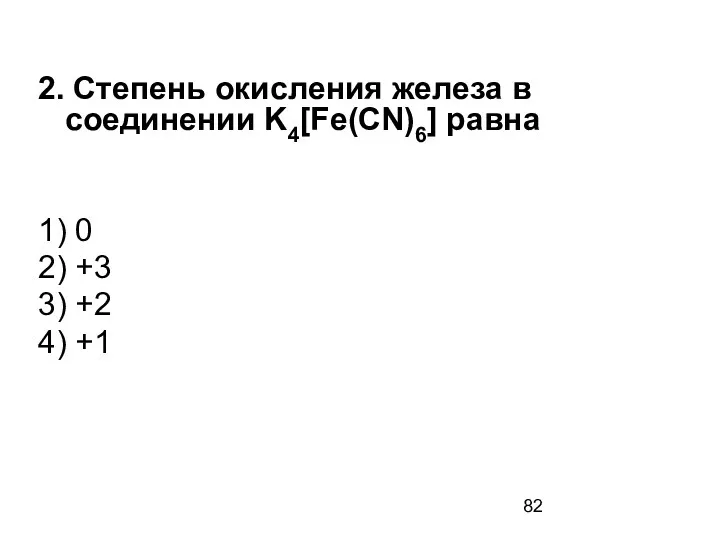 2. Степень окисления железа в соединении K4[Fe(CN)6] равна 1) 0 2) +3 3) +2 4) +1