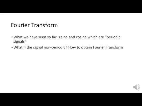 Fourier Transform What we have seen so far is sine