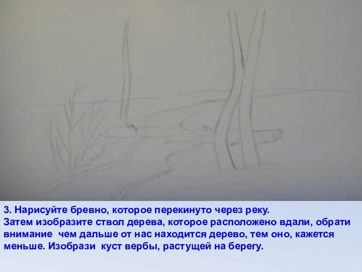 3. Нарисуйте бревно, которое перекинуто через реку. Затем изобразите ствол