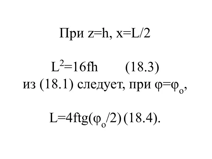 При z=h, x=L/2 L2=16fh (18.3) из (18.1) следует, при φ=φо, L=4ftg(φo/2) (18.4).