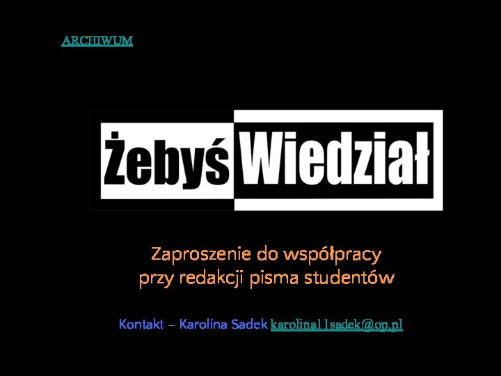 Zaproszenie do współpracy przy redakcji pisma studentów Kontakt – Karolina Sadek karolina11sadek@op.pl ARCHIWUM