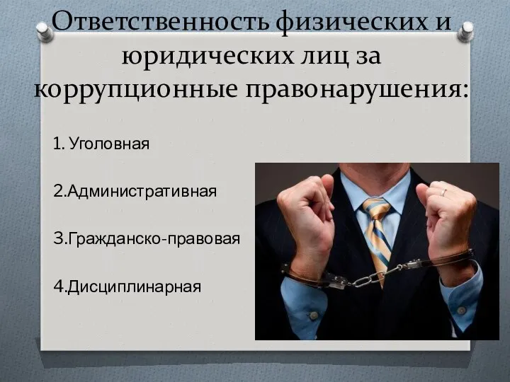 1. Уголовная 2.Административная 3.Гражданско-правовая 4.Дисциплинарная Ответственность физических и юридических лиц за коррупционные правонарушения: