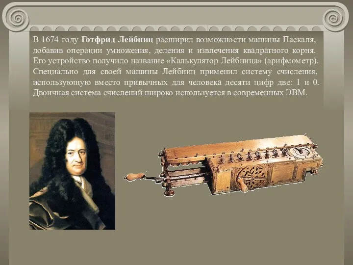 В 1674 году Готфрид Лейбниц расширил возможности ма­шины Паскаля, добавив операции умножения, деления