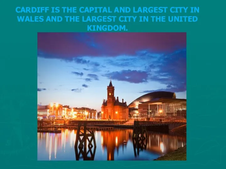 CARDIFF IS THE CAPITAL AND LARGEST CITY IN WALES AND