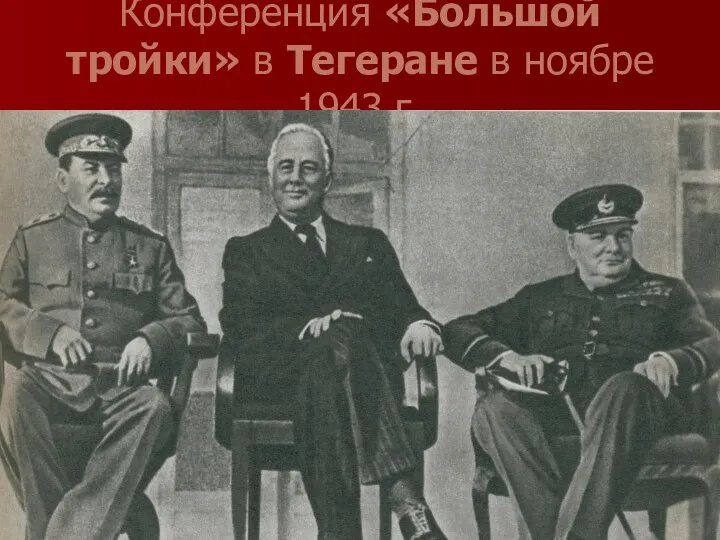 Конференция «Большой тройки» в Тегеране в ноябре 1943 г.