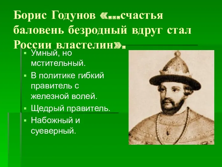 Борис Годунов «…счастья баловень безродный вдруг стал России властелин». Умный, но мстительный. В