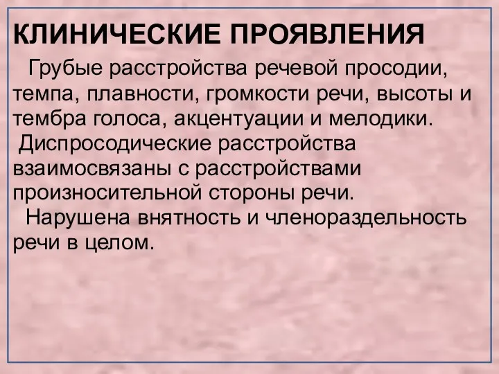 КЛИНИЧЕСКИЕ ПРОЯВЛЕНИЯ Грубые расстройства речевой просодии, темпа, плавности, громкости речи,