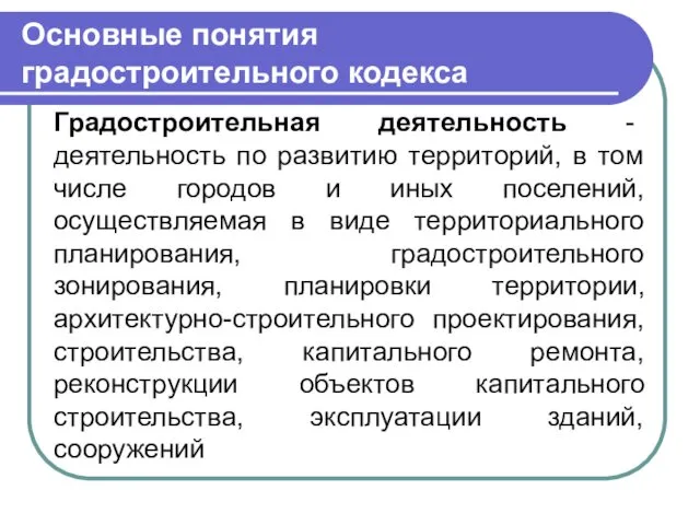 Основные понятия градостроительного кодекса Градостроительная деятельность - деятельность по развитию