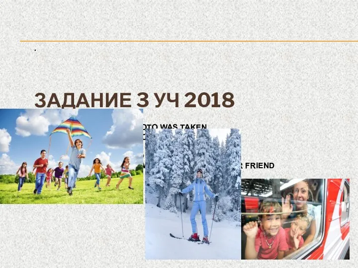· ЗАДАНИЕ 3 УЧ 2018 WHERE AND WHEN THE PHOTO