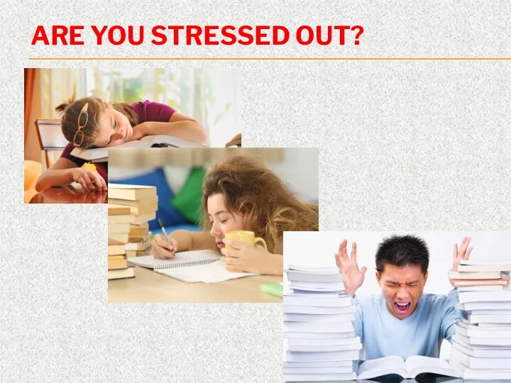 ARE YOU STRESSED OUT?