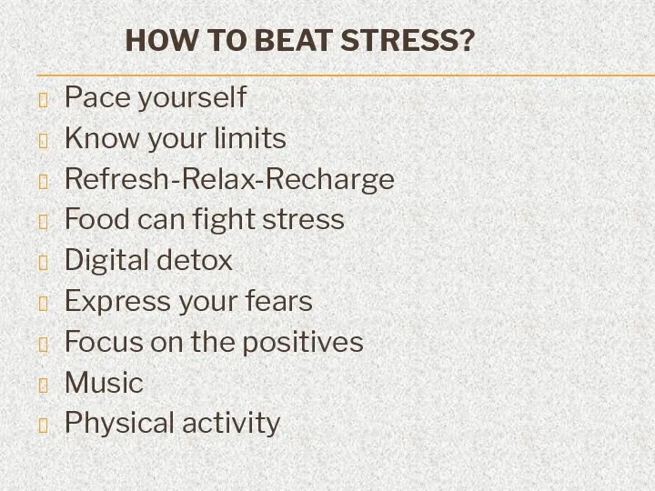 HOW TO BEAT STRESS? Pace yourself Know your limits Refresh-Relax-Recharge
