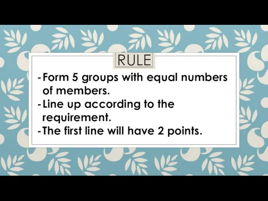 RULE Form 5 groups with equal numbers of members. Line