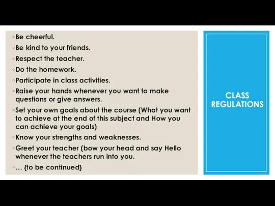 CLASS REGULATIONS Be cheerful. Be kind to your friends. Respect