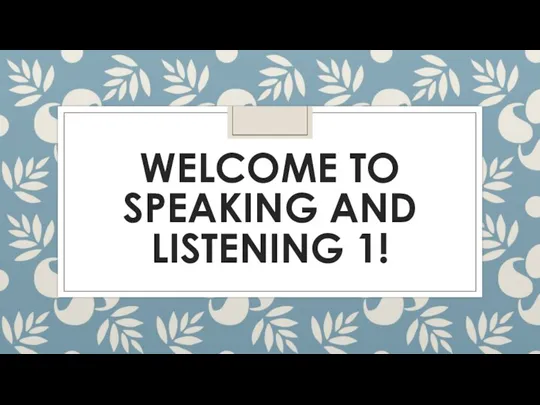 WELCOME TO SPEAKING AND LISTENING 1!