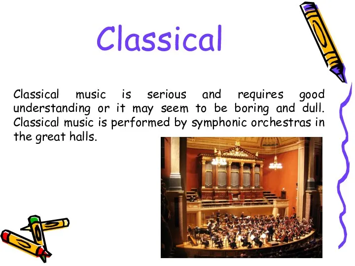 Classical Classical music is serious and requires good understanding or