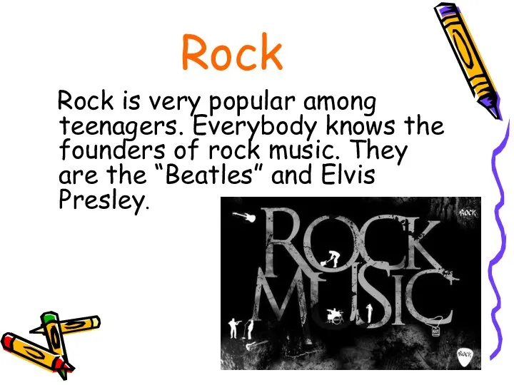 Rock Rock is very popular among teenagers. Everybody knows the