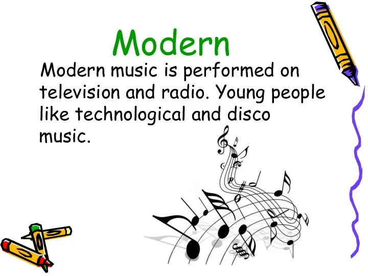 Modern Modern music is performed on television and radio. Young people like technological and disco music.