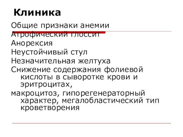 Клиника Общие признаки анемии Атрофический глоссит Анорексия Неустойчивый стул Незначительная