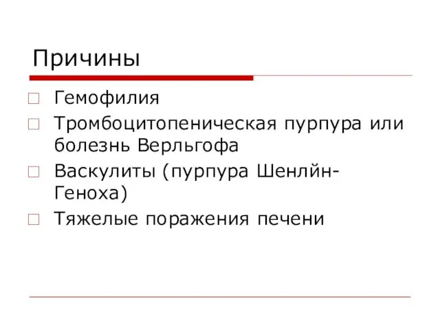 Причины Гемофилия Тромбоцитопеническая пурпура или болезнь Верльгофа Васкулиты (пурпура Шенлйн-Геноха) Тяжелые поражения печени