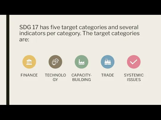 SDG 17 has five target categories and several indicators per category. The target categories are: