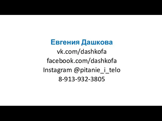 Евгения Дашкова vk.com/dashkofa facebook.com/dashkofa Instagram @pitanie_i_telo 8-913-932-3805