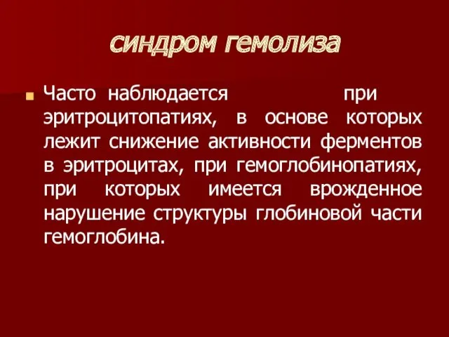 синдром гемолиза Часто наблюдается при эритроцитопатиях, в основе которых лежит