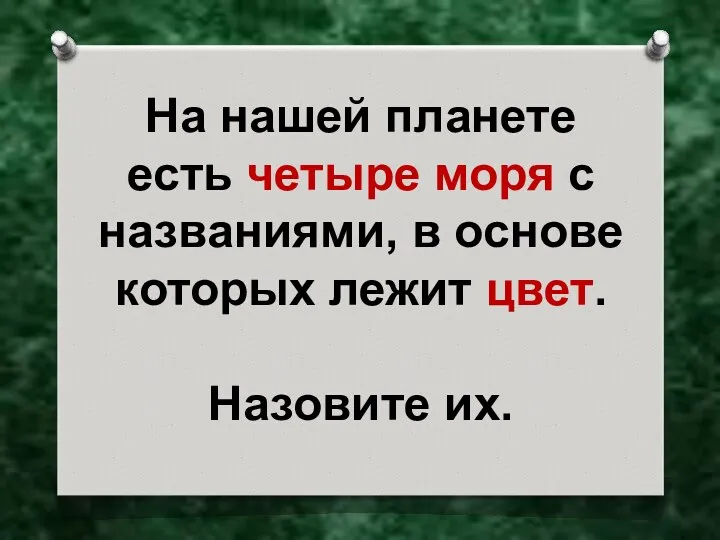 На нашей планете есть четыре моря с названиями, в основе которых лежит цвет. Назовите их.