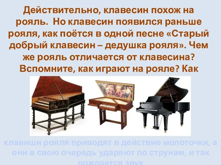 Действительно, клавесин похож на рояль. Но клавесин появился раньше рояля,