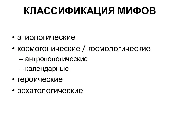 КЛАССИФИКАЦИЯ МИФОВ этиологические космогонические / космологические антропологические календарные героические эсхатологические