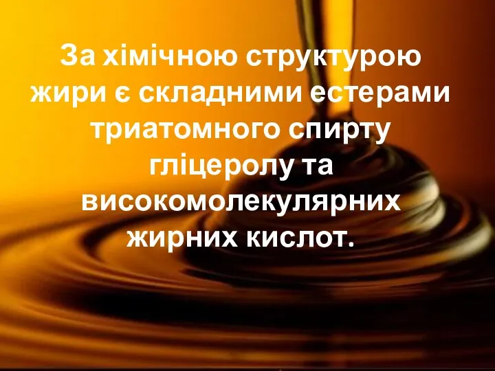 За хімічною структурою жири є складними естерами триатомного спирту гліцеролу та високомолекулярних жирних кислот.