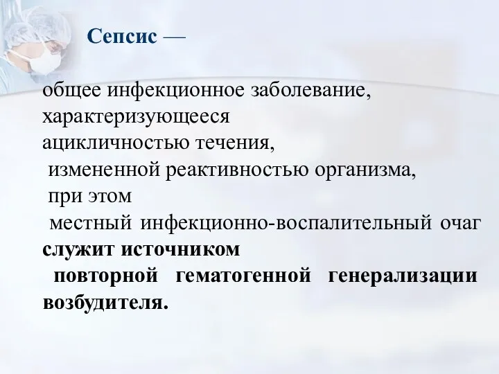 Сепсис — общее инфекционное заболевание, характеризующееся ацикличностью течения, измененной реактивностью