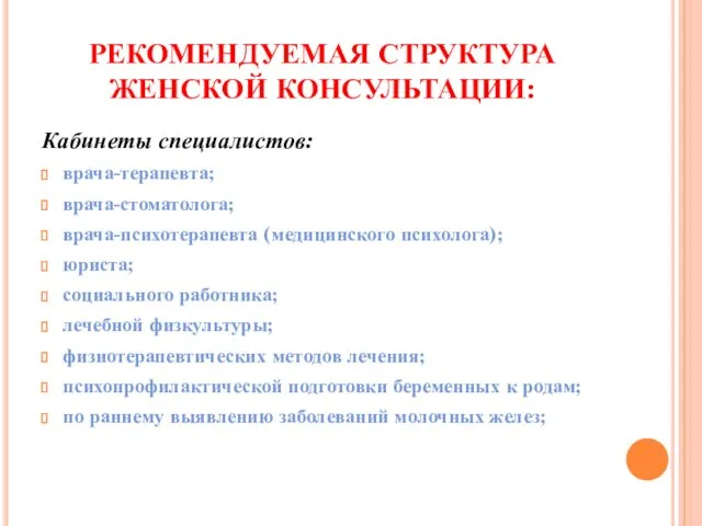 РЕКОМЕНДУЕМАЯ СТРУКТУРА ЖЕНСКОЙ КОНСУЛЬТАЦИИ: Кабинеты специалистов: врача-терапевта; врача-стоматолога; врача-психотерапевта (медицинского