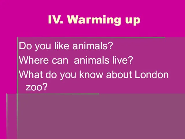 IV. Warming up Do you like animals? Where can animals