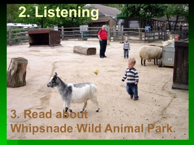 2. Listening 2. Listening 3. Read about Whipsnade Wild Animal Park.