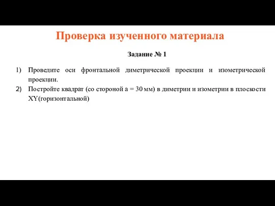 Проверка изученного материала Задание № 1 Проведите оси фронтальной диметрической