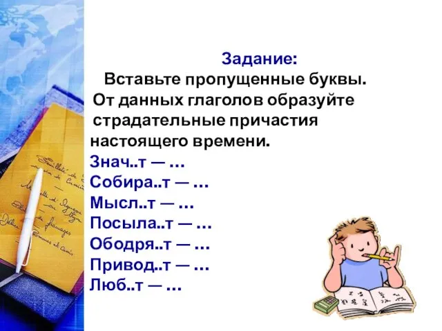 Задание: Вставьте пропущенные буквы. От данных глаголов образуйте страдательные причастия