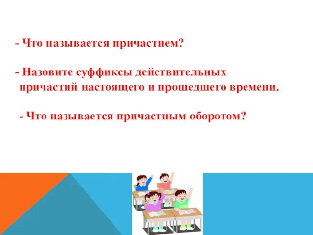 Что называется причастием? Назовите суффиксы действительных причастий настоящего и прошедшего времени. - Что называется причастным оборотом?