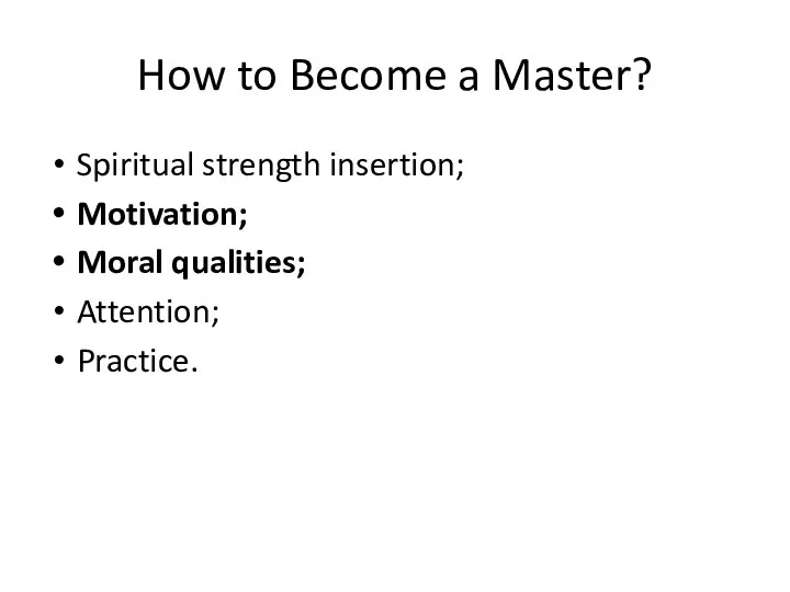How to Become a Master? Spiritual strength insertion; Motivation; Moral qualities; Attention; Practice.