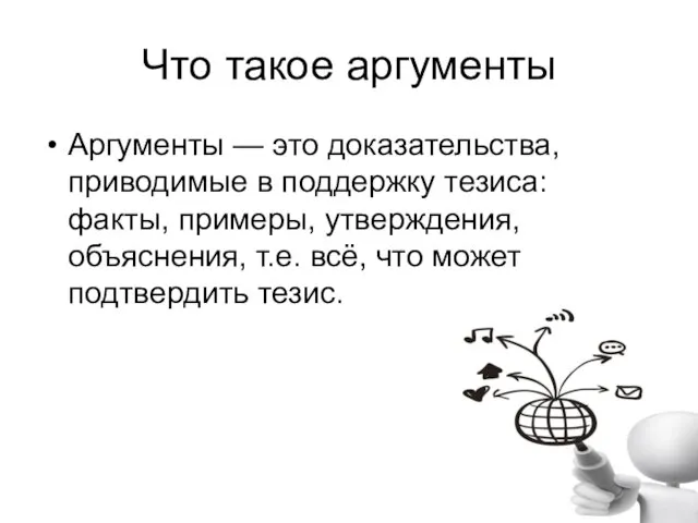 Что такое аргументы Аргументы — это доказательства, приводимые в поддержку тезиса: факты, примеры,