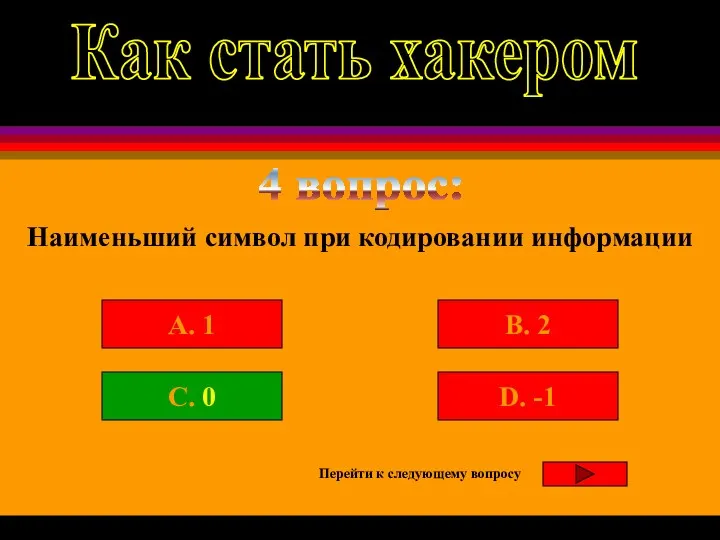 4 вопрос: Наименьший символ при кодировании информации A. 1 B.