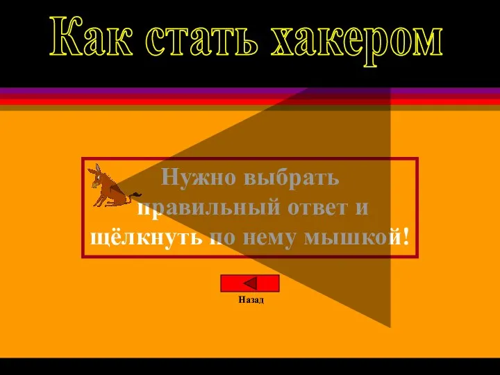 Нужно выбрать правильный ответ и щёлкнуть по нему мышкой! Назад Как стать хакером